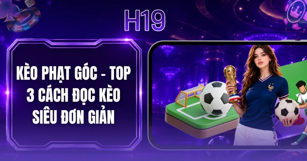 Kèo Phạt Góc - Top 3 Cách Đọc Kèo Siêu Đơn Giản